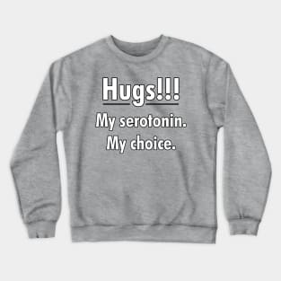 Hugs!!! My serotonin. My choice. Crewneck Sweatshirt